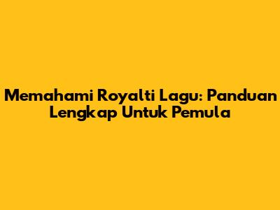 Memahami Royalti Lagu: Panduan Lengkap Untuk Pemula