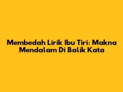 Membedah Lirik Ibu Tiri: Makna Mendalam Di Balik Kata