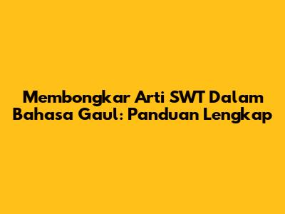 Membongkar Arti SWT Dalam Bahasa Gaul: Panduan Lengkap