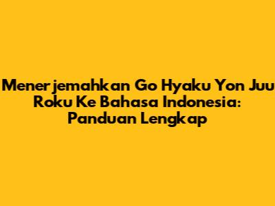 Menerjemahkan 'Go Hyaku Yon Juu Roku' Ke Bahasa Indonesia: Panduan Lengkap