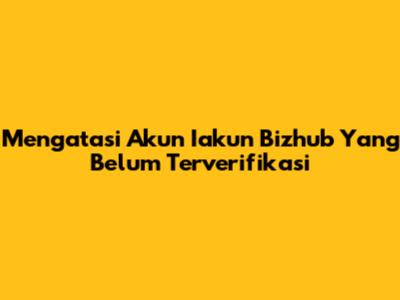 Mengatasi Akun Iakun Bizhub Yang Belum Terverifikasi