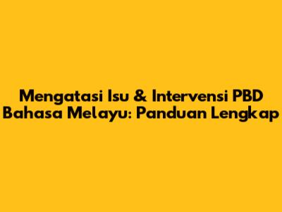 Mengatasi Isu & Intervensi PBD Bahasa Melayu: Panduan Lengkap