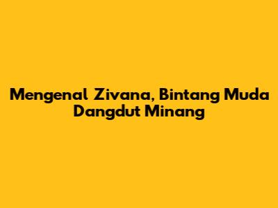 Mengenal Zivana, Bintang Muda Dangdut Minang