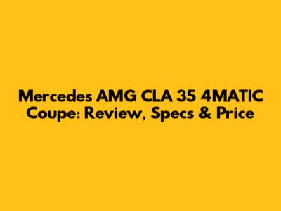 Mercedes AMG CLA 35 4MATIC Coupe: Review, Specs & Price