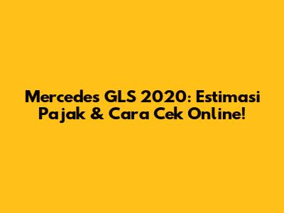 Mercedes GLS 2020: Estimasi Pajak & Cara Cek Online!