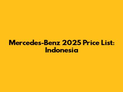 Mercedes-Benz 2025 Price List: Indonesia