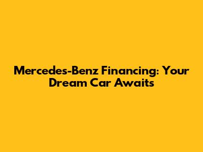 Mercedes-Benz Financing: Your Dream Car Awaits