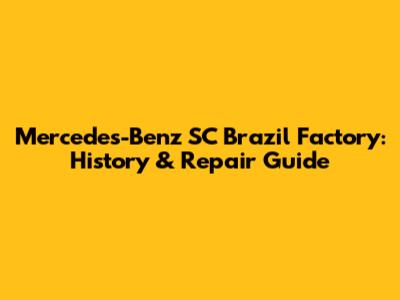 Mercedes-Benz SC Brazil Factory: History & Repair Guide