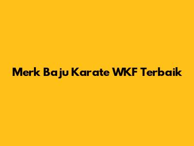 Merk Baju Karate WKF Terbaik