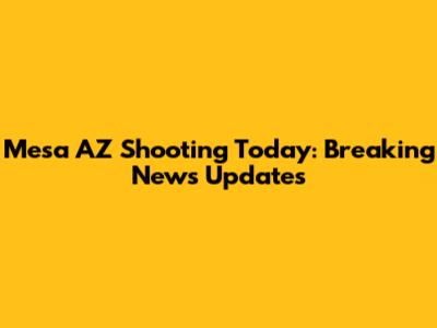 Mesa AZ Shooting Today: Breaking News Updates