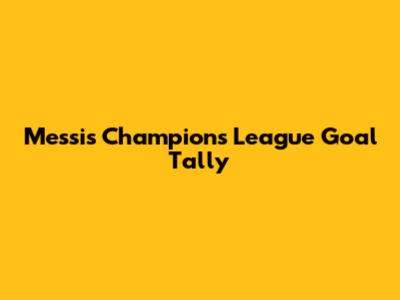 Messi's Champions League Goal Tally