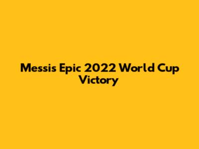 Messi's Epic 2022 World Cup Victory
