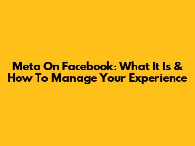 Meta On Facebook: What It Is & How To Manage Your Experience