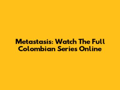 Metastasis: Watch The Full Colombian Series Online