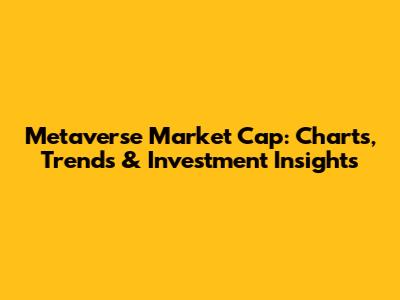 Metaverse Market Cap: Charts, Trends & Investment Insights