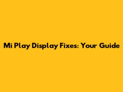 Mi Play Display Fixes: Your Guide