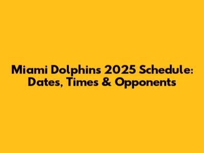 Miami Dolphins 2025 Schedule: Dates, Times & Opponents