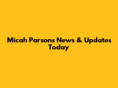Micah Parsons News & Updates Today