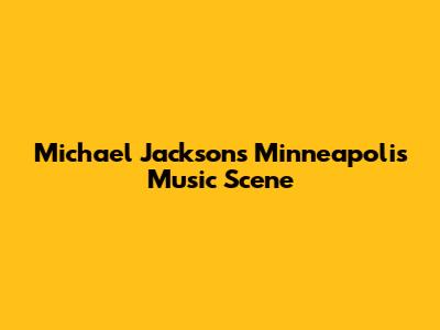 Michael Jackson's Minneapolis Music Scene