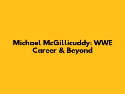 Michael McGillicuddy: WWE Career & Beyond