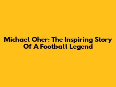 Michael Oher: The Inspiring Story Of A Football Legend