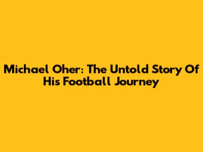 Michael Oher: The Untold Story Of His Football Journey