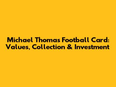 Michael Thomas Football Card: Values, Collection & Investment