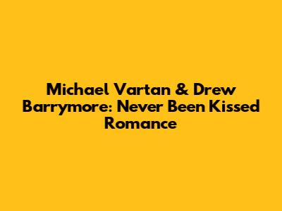 Michael Vartan & Drew Barrymore: Never Been Kissed Romance
