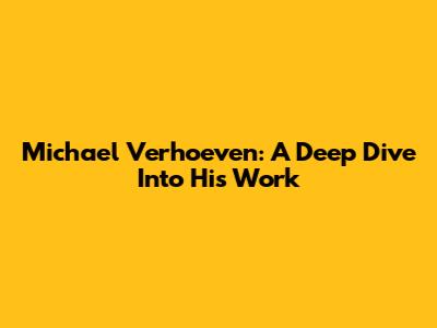 Michael Verhoeven: A Deep Dive Into His Work