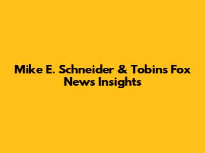 Mike E. Schneider & Tobin's Fox News Insights