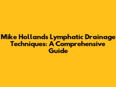 Mike Holland's Lymphatic Drainage Techniques: A Comprehensive Guide