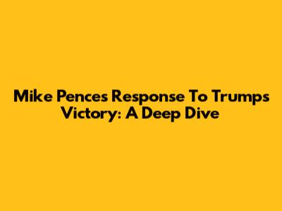 Mike Pence's Response To Trump's Victory: A Deep Dive