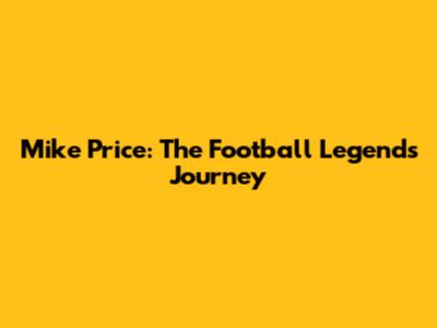 Mike Price: The Football Legend's Journey