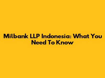 Milbank LLP Indonesia: What You Need To Know