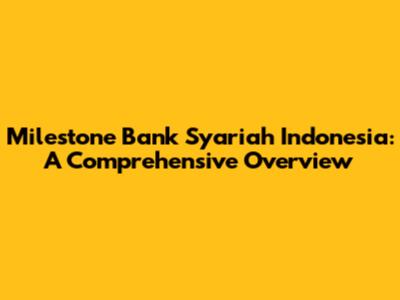Milestone Bank Syariah Indonesia: A Comprehensive Overview