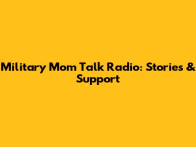 Military Mom Talk Radio: Stories & Support