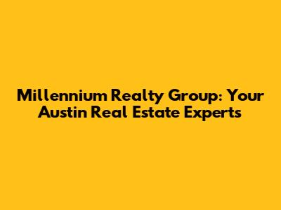 Millennium Realty Group: Your Austin Real Estate Experts