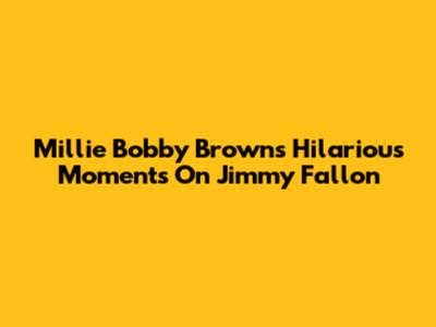Millie Bobby Brown's Hilarious Moments On Jimmy Fallon