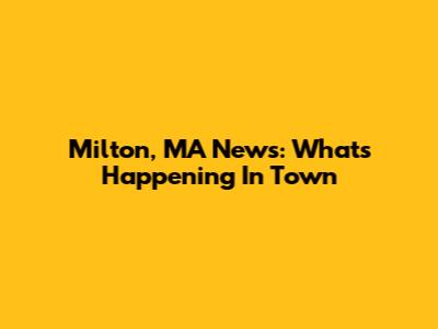 Milton, MA News: What's Happening In Town