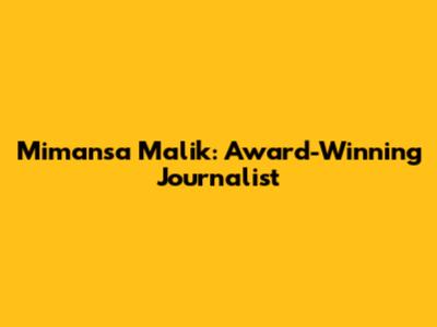 Mimansa Malik: Award-Winning Journalist