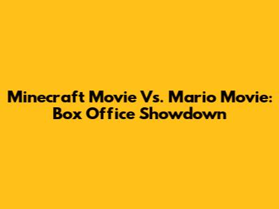 Minecraft Movie Vs. Mario Movie: Box Office Showdown