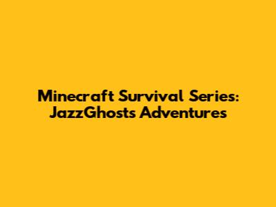 Minecraft Survival Series: JazzGhost's Adventures
