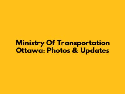 Ministry Of Transportation Ottawa: Photos & Updates