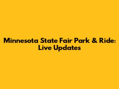Minnesota State Fair Park & Ride: Live Updates