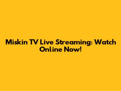 Miskin TV Live Streaming: Watch Online Now!