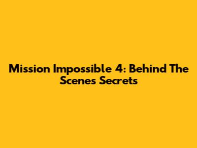 Mission Impossible 4: Behind The Scenes Secrets