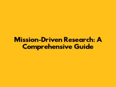Mission-Driven Research: A Comprehensive Guide