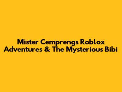 Mister Cempreng's Roblox Adventures & The Mysterious Bibi