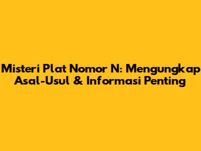 Misteri Plat Nomor N: Mengungkap Asal-Usul & Informasi Penting