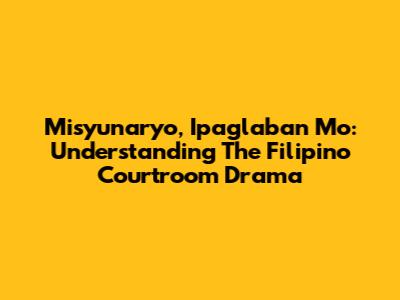 Misyunaryo, Ipaglaban Mo: Understanding The Filipino Courtroom Drama